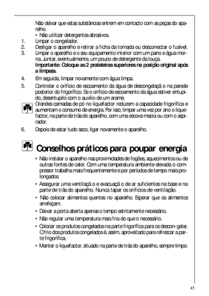 Page 4141
Conselhos práticos para poupar energia
 Não instalar o aparelho nas proximidades de fogões, aquecimentos ou de
outras fontes de calor. Com uma temperatura ambiente elevada o com-
pressor trabalha mais frequentemente e por períodos de tempo mais pro-
longados.
 Assegurar uma ventilaçã o e evacuaçã o de ar suficientes na base e na
parte de trás do aparelho. Nunca tapar os orifícios de ventilação.
 Não colocar alimentos quentes no aparelho. Esperar que os alimentos
arrefeçam.
 Deixar a porta aberta...