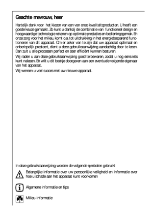 Page 4646
In deze gebruiksaanwijzing worden de volgende symbolen gebruikt
Belangrijke informatie over uw persoonlijke veiligheid en informatie over
hoe u schade aan het apparaat kunt voorkomen
Algemene informatie en tips
Milieu-informatie
Geachte mevrouw, heer
Hartelijk dank voor  het kiezen van een van onze kwaliteitsproducten. U heeft een
goede keuze gemaakt. Zo kunt u dankzij de combinatie van  functioneel design en
hoogwaardige technologie rekenen op optimale prestaties en bedieningsgemak. En
onze zorg voor...