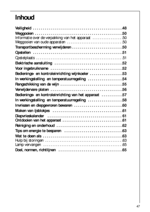 Page 4747
Inhoud
Veiligheid  . . . . . . . . . . . . . . . . . . . . . . . . . . . . . . . . . . . . . . . . . . . . . .48
Weggooien  . . . . . . . . . . . . . . . . . . . . . . . . . . . . . . . . . . . . . . . . . . . . .50
Informatie over de verpakking van het apparaat  . . . . . . . . . . . . . . . . .50
Weggooien van oude apparaten  . . . . . . . . . . . . . . . . . . . . . . . . . . . . . . .50
Transportbescherming verwijderen  . . . . . . . . . . . . . . . . . . . . . . . . . .50
Opstellen  . . . . . . ....