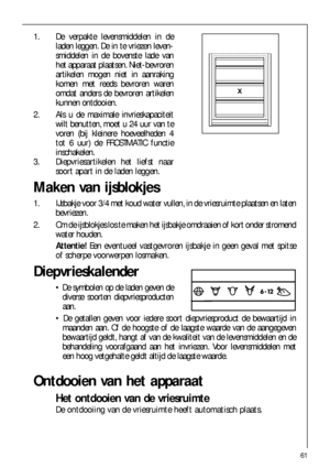 Page 6161
1. De verpakte levensmiddelen in de
laden leggen. De in te vriezen leven-
smiddelen in de bovenste lade van
het apparaat plaatsen. Niet-bevroren
artikelen mogen niet in aanraking
komen met reeds bevroren waren
omdat anders de bevroren artikelen
kunnen ontdooien.
2. Als u de maximale invrieskapaciteit
wilt benutten, moet u 24 uur van te
voren (bij kleinere hoeveelheden 4
tot 6 uur) de FROSTMATIC functie
inschakelen.
3. Diepvriesartikelen het liefst naar
soort apart in de laden leggen. 
Maken van...