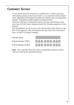 Page 47818 34 51-00/795
Customer Service
If you cannot find the remedy for a malfunction in these operating 
instructions, please contact your dealer or our customer service depart-
ment. Addresses and telephone numbers are listed in the accompanying 
booklet Guarantee Conditions/Service Departments.
Selective ordering of replacement parts can save unnecessary travel 
and costs. For this reason always provide the following appliance infor-
mation:
This information can be found on the rating plate in the...