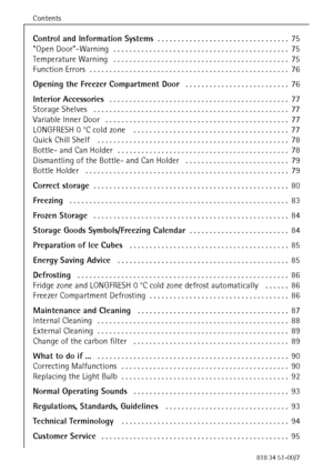 Page 4Contents
52818 34 51-00/7
Control and Information Systems. . . . . . . . . . . . . . . . . . . . . . . . . . . . . . . . . 75
Open Door-Warning . . . . . . . . . . . . . . . . . . . . . . . . . . . . . . . . . . . . . . . . . . . . 75
Temperature Warning . . . . . . . . . . . . . . . . . . . . . . . . . . . . . . . . . . . . . . . . . . . . 75
Function Errors . . . . . . . . . . . . . . . . . . . . . . . . . . . . . . . . . . . . . . . . . . . . . . . . . . 76
Opening the Freezer Compartment Door . . . ....