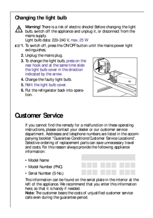 Page 2424
Changing the light bulb
Warning!There is a risk of electric shocks! Before changing the light
bulb, switch off the appliance and unplug it, or disconnect from the
mains supply.
Light bulb data: 220-240 V, max. 25 W
1.To switch off, press the ON/OFF button until the mains power light
extinguishes.
2.Unplug the mains plug.
3.To change the light bulb, press on the
rear hook and at the same time slide
the light bulb cover in the direction
indicated by the arrow.
4.Change the faulty light bulb.
5.Refit...