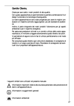 Page 2727
Gentile Cliente,
Grazie per aver scelto i nostri prodotti di alta qualità.
Con questa apparecchiatura sperimenterete la perfetta combinazione fra il
design funzionale e la tecnologia davanguardia.
Le nostre apparecchiature sono state progettate per avere le migliori pre-
stazioni e il massimo controllo raggiungendo i più alti standard di eccellen-
za.
Inoltre, e parte integrante dei nostri prodotti lattenzione per gli aspetti
ambientali e per il risparmio energetico.
Per assicurare prestazioni...