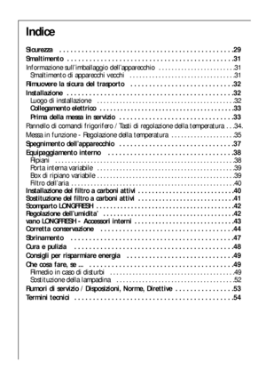 Page 2828
Indice
Sicurezza   . . . . . . . . . . . . . . . . . . . . . . . . . . . . . . . . . . . . . . . . . . . . . . .29
Smaltimento  . . . . . . . . . . . . . . . . . . . . . . . . . . . . . . . . . . . . . . . . . . . . .31
Informazione sull’imballaggio dell’apparecchio   . . . . . . . . . . . . . . . . . . . . . . . .31
Smaltimento di apparecchi vecchi   . . . . . . . . . . . . . . . . . . . . . . . . . . . . . . . . .31
Rimuovere la sicura del trasporto   . . . . . . . . . . . . . . . . . . . . . . . ....