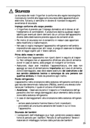 Page 2929
Sicurezza
La sicurezza dei nostri frigoriferi è conforme alle regole tecnologiche
riconosciute nonché alla legge sulla sicurezza delle apparecchiature
elettriche. Tuttavia, ci sentiamo in dovere di ricordare le seguenti
avvertenze di sicurezza:
Impiego conforme allo scopo previsto
Il frigorifero è previsto per l’impiego domestico ed è idoneo al raf-
freddamento di commestibili. Il produttore declina qualsiasi respon-
sabilità per eventuali danni derivanti da un utilizzo dell’apparecchio
diverso dalla...