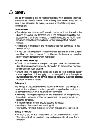 Page 44
Safety
The safety aspects of our refrigerators comply with accepted technical
standards and the German Appliance Safety Law. Nevertheless, we con-
sider it our obligation to make you aware of the following safety
information:
Intended use
 The refrigerator is intended for use in the home. It is suitable for the
storing of food at low temperature. If the appliance is used for pur-
poses other than those intended or used incorrectly, no liability can
be accepted by the manufacturer for any damage that...