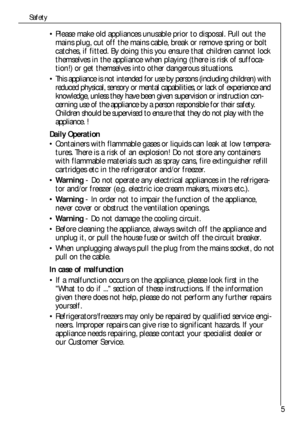 Page 55
Safety
 Please make old appliances unusable prior to disposal. Pull out the
mains plug, cut off the mains cable, break or remove spring or bolt
catches, if fitted. By doing this you ensure that children cannot lock
themselves in the appliance when playing (there is risk of suffoca-
tion!) or get themselves into other dangerous situations.
 This appliance is not intended for use by persons (including children) with
reduced physical, sensory or mental capabilities, or lack of experience and
knowledge,...