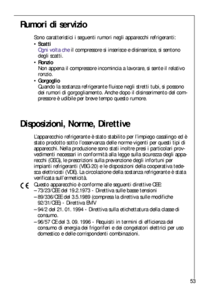 Page 5353
Rumori di servizio
Sono caratteristici i seguenti rumori negli apparecchi refrigeranti:
Scatti
Ogni volta cheil compressore si inserisce e disinserisce, si sentono
degli scatti.
Ronzio
Non appena il compressore incomincia a lavorare, si sente il relativo
ronzio.
Gorgoglio
Quando la sostanza refrigerante fluisce negli stretti tubi, si possono
dei rumori di gorgogliamento. Anche dopo il disinserimento del com-
pressore è udibile per breve tempo questo rumore.
Disposizioni, Norme, Direttive...