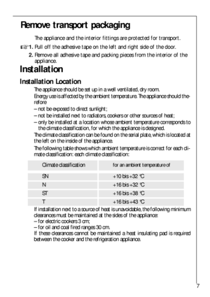 Page 77
Remove transport packaging
The appliance and the interior fittings are protected for transport.
1.Pull off the adhesive tape on the left and right side of the door.
2.Remove all adhesive tape and packing pieces from the interior of the
appliance.
Installation
Installation Location
The appliance should be set up in a well ventilated, dry room.
Energy use is affected by the ambient temperature. The appliance should the-
refore
– not be exposed to direct sunlight;
– not be installed next to radiators,...