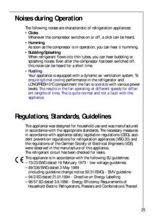 Page 2525
Noises during Operation
The following noises are characteristic of refrigeration appliances: 
Clicks
Whenever the compressor switches on or off, a click can be heard.
Humming
As soon as the compressor is in operation, you can hear it humming.
Bubbling/Splashing
When refrigerant flows into thin tubes, you can hear bubbling or
splashing noises. Even after the compressor has been switched off,
this noise can be heard for a short time.
Rustling
Your appliance is equipped with a dynamic air ventilation...