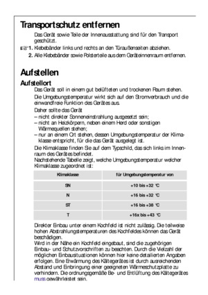 Page 6060
Aufstellen
Aufstellort
Das Gerät soll in einem gut belüfteten und trockenen Raum stehen.
Die Umgebungstemperatur wirkt sich auf den Stromverbrauch und die
einwandfreie Funktion des Gerätes aus.
Daher sollte das Gerät
– nicht direkter Sonneneinstrahlung ausgesetzt sein;
– nicht an Heizkörpern, neben einem Herd oder sonstigen
Wärmequellen stehen;
– nur an einem Ort stehen, dessen Umgebungstemperatur der Klima-
klasse entspricht, für die das Gerät ausgelegt ist.
Die Klimaklasse finden Sie auf dem...