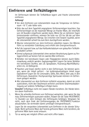 Page 1818
Einfrieren und Tiefkühllagern
Im Gefrierraum können Sie Tiefkühlkost lagern und frische Lebensmittel
einfrieren.
Achtung!
 Vor dem Einfrieren von Lebensmitteln muss die Temperatur im Gefrier-
raum -18 °C oder kälter sein.
 Bitte das auf dem Typschild angegebene Gefriervermögen beachten. Das
Gefriervermögen ist die maximale Menge an frischer Ware, die innerhalb
von 24 Stunden eingefroren werden kann. Wenn Sie an mehreren Tagen
hintereinander einfrieren, nehmen Sie bitte nur 2/3 bis 3/4 der auf dem...