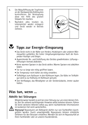 Page 2222
Tipps zur Energie-Einsparung
 Das Gerät nicht in der Nähe von Herden, Heizkörpern oder anderen Wär-
mequellen aufstellen. Bei hoher Umgebungstemperatur läuft der Kom-
pressor häufiger und länger. 
 Ausreichende Be- und Entlüftung des Gerätes gewährleisten. Lüftungs -
öffnungen niemals abdecken.
 Keine warmen Speisen in das Gerät stellen. Warme Speisen erst abkühlen
lassen.
 Tür nur so lange wie nötig geöffnet lassen.
 Die Temperatur nicht kälter als nötig einstellen.
 Tiefkühlgut zum Auftauen in...