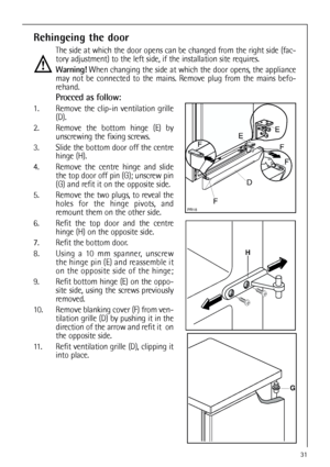 Page 3131







Rehingeing the door
The side at which the door opens can be changed from the right side (fac-
tory adjustment) to the left side, if the installation site requires.
Warning!When changing the side at which the door opens, the appliance
may not be connected to the mains. Remove plug from the mains befo-
rehand.
Procced as follow:
1. Remove the clip-in ventilation grille
(D).
2. Remove the bottom hinge (E) by
unscrewing the fixing screws.
3. Slide the bottom door off the centre
hinge...