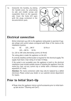 Page 3232
Electrical connection
Before initial start-up, refer to the appliance rating plate to ascertain if sup-
ply voltage and current values correspond with those of the mains at the
installation location.
e.g.:  AC 220 ... 240 V 50 Hz or
220 ... 240 V~ 50 Hz
(i.e. 220 to 240 volts alternating current, 50 Hertz)
The rating plate is inside the appliance on the left.
A correctly installed, earthed socket is required for the electrical supply. The
supply must have a fuse rating of at least 10 Amps.
If the...