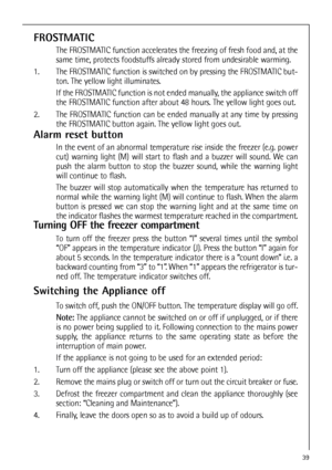 Page 3939
FROSTMATIC
The FROSTMATIC function accelerates the freezing of fresh food and, at the
same time, protects foodstuffs already stored from undesirable warming.
1. The FROSTMATIC function is switched on by pressing the FROSTMATIC but-
ton. The yellow light illuminates.
If the FROSTMATIC function is not ended manually, the appliance switch off
the FROSTMATIC function after about 48 hours. The yellow light goes out.
2. The FROSTMATIC function can be ended manually at any time by pressing
the FROSTMATIC...