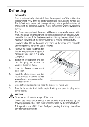 Page 4242
Defrosting
Refrigerator
Frost is automatically eliminated from the evaporator of the refrigerator
compartment every time the motor compressor stops, during normal use.
The defrost water drains out through a trough into a special container at
the back of the appliance, over the motor compressor, where it evaporates.
Freezer
The freezer compartment, however, will become progrssively covered with
frost. This should be removed with the special plastic scraper provided, whe-
never the tickness of the frost...