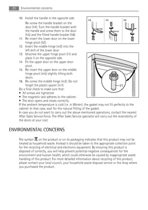 Page 2010. Install the handle in the opposite side.
Re-screw the handle bracket on the
door (h4). Turn the handle bracket with
the handle and screw them to the door
(h5) and the fitted handle bracket (h6).
11. Re-insert the lower door on the lower
hinge pivot (b2).
12. Insert the middle hinge (m2) into the
left drill of the lower door.
13. Unscrew the upper hinge pivot (t1) and
place it on the opposite side.
14. Fit the upper door on the upper door
pivot.
15. Re-insert the upper door on the middle
hinge pivot...