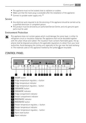 Page 5• The appliance must not be located close to radiators or cookers.
• Make sure that the mains plug is accessible after the installation of the appliance.
•
Connect to potable water supply only. 
4)
Service
• Any electrical work required to do the servicing of the appliance should be carried out by
a qualified electrician or competent person.
• This product must be serviced by an authorized Service Centre, and only genuine spare
parts must be used.
Environment Protection
This appliance does not contain...