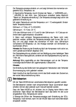 Page 1414
Die Temperaturanzeige schaltet um und zeigt blinkend die momentan ein-
gestellte SOLL-Temperatur an.
2. Gewünschte Temperatur durch Drücken der Tasten „+“ (WÄRMER) und „-
“ (KÄLTER) für den Kühl- bzw. Gefrierraum einstellen (siehe Abschnitt
Tasten zur Temperatureinstellung). Die Temperaturanzeige zeigt sofort die
geänderte Einstellung an.
Mit jedem Tastendruck wird die Temperatur um 1 °C weitergestellt. Einstel-
lbarer Temperaturbereich:
Kühlraum +2 °C bis +8 °C, (HOLIDAY)
Gefrierraum: -15 °C bis -24...