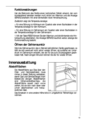 Page 1919
Funktionsstörungen
Hat die Elektronik des Geräts einen technischen Defekt erkannt, der vom
Kundendienst behoben werden muß, ertönt ein Warnton und die Anzeige
SERVICE erscheint mit einer blinkenden roten Hinterleuchtung.
Zusätzlich zeigt die Temperaturanzeige:
– für eine Störung im Kühlraum ein Quadrat oder einen Buchstaben in der
Temperaturanzeige für den Kühlraum,
– für eine Störung im Gefrierraum ein Quadrat oder einen Buchstaben in
der Temperaturanzeige für den Gefrierraum.
1. Mit der Taste RESET...