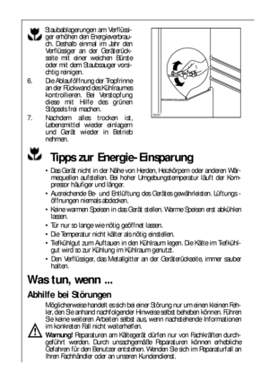 Page 2626
Tipps zur Energie-Einsparung
 Das Gerät nicht in der Nähe von Herden, Heizkörpern oder anderen Wär-
mequellen aufstellen. Bei hoher Umgebungstemperatur läuft der Kom-
pressor häufiger und länger. 
 Ausreichende Be- und Entlüftung des Gerätes gewährleisten. Lüftungs -
öffnungen niemals abdecken.
 Keine warmen Speisen in das Gerät stellen. Warme Speisen erst abkühlen
lassen.
 Tür nur so lange wie nötig geöffnet lassen.
 Die Temperatur nicht kälter als nötig einstellen.
 Tiefkühlgut zum Auftauen in...