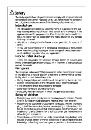 Page 3232
Safety
The safety aspects of our refrigerators/freezers comply with accepted technical
standards and the German Appliance Safety Law. Nevertheless, we consider it
our obligation to make you aware of the following safety information:
Intended use
 The refrigerator is intended for use in the home. It is suitable for the coo-
ling, freezing and storing of frozen food, as well as for making ice. If the
appliance is used for purposes other than those intended or used incor-
rectly, no liability can be...