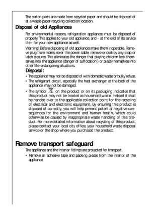 Page 3434
Remove transport safeguard
The appliance and the interior fittings are protected for transport.
 Remove all adhesive tape and packing pieces from the interior of the
appliance. The carton parts are made from recycled paper and should be disposed of
at a waste-paper recycling collection location.
Disposal of old Appliances
For environmental reasons, refrigeration appliances must be disposed of
properly. This applies to your old appliance, and - at the end of its service
life - for your new appliance...