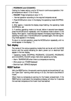 Page 4040
– FROSTMATIC and COOLMATIC:
Cooling for freezer section runs for 52 hours in continuous operation, frid-
ge temperature value 3 °C for 6 hours.
– HOLIDAY: Fridge temperature value 14 °C.
– : Normal operation according to the required temperatures set.
1. Press MODE button once. In the display the operating mode SHOPPING
will flash.
2. After approx. 4 seconds the display stops flashing, the operating mode
SHOPPING is  set.
3. If another operating mode is to be set, before 4 seconds have elapsed,
press...