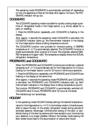 Page 4444
The operating mode FROSTMATIC is automatically switched off depending
on how the appliance is filled at the latest after approx. 52 hours. The FRO-
STMATIC indicator will go out.
COOLMATIC
The COOLMATIC operating mode is suitable for quickly cooling larger quan-
tities of refrigerated foods in the fridge section, e. g. drinks, salads for a
party or wedding.
1. Press the MODE button repeatedly until COOLMATIC is flashing in the
display.
After approx. 4 seconds the operating mode COOLMATIC is activated,...