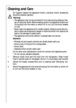 Page 5454
Cleaning and Care
For hygienic reasons the appliance interior, including interior accessories,
should be cleaned regularly.
Warning!
 The appliance may not be connected to the mains during cleaning. Dan-
ger of electrical shock! Before cleaning switch the appliance offand rem
ve the plug from the mains, or switch off or turn out the circuit breaker
or fuse.
 Never clean the appliance with a steam cleaner. Moisture could accumu-
late in electrical components, danger of electrical shock! Hot vapours...