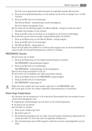 Page 11De Timer toont gedurende enkele seconden de ingestelde waarde (30 minuten).
2. Druk op de knop Koeltemperatuur om de waarde van de timer te wijzigen van 1 tot 90
minuten.
3. Druk op de OK-toets om te bevestigen.
Het Minute Minder -indicatielampje wordt weergegeven.
De timer begint te knipperen (min).
Op het einde van de aftelling knippert het Minute Minder -lampje en klinkt een alarm:
1. Verwijder alle drankjes uit het vriesvak.
2. Druk op de OK -knop om de klank uit te schakelen en de functie te...