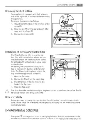 Page 49Removing the shelf holders
Your appliance is equipped with shelf retainers
that make it possible to secure the shelves during
transportation.
To remove them proceed as follows:
1. Move the shelf holders in the direction of the
arrow (A).
2. Raise the shelf from the rear and push it for-
ward until it is freed (B).
3. Remove the retainers (C).
Installation of the CleanAir Control filter
The CleanAir Control filter is an active car-
bon filter which absorbs bad odours and per-
mits to maintain the best...