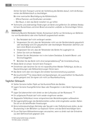 Page 54Achten Sie beim Transport und bei der Aufstellung des Gerätes darauf, nicht die Kompo-
nenten des Kältekreislaufs zu beschädigen.
Bei einer eventuellen Beschädigung des Kältekreislaufs:
– Offene Flammen und Zündfunken vermeiden
– Den Raum, in dem das Gerät installiert ist, gut lüften
• Technische und anderweitige Änderungen am Gerät sind gefährlich. Ein defektes Netzka-
bel kann Kurzschlüsse und einen Brand verursachen und/oder zu Stromschlägen führen.
WARNUNG!
Elektrische Bauteile (Netzkabel, Stecker,...