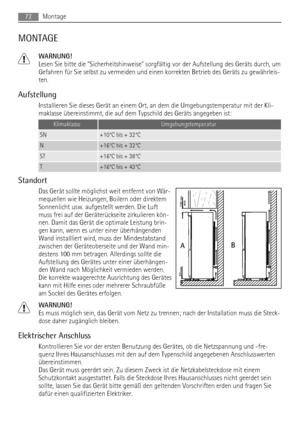 Page 72MONTAGE
WARNUNG!
Lesen Sie bitte die Sicherheitshinweise sorgfältig vor der Aufstellung des Geräts durch, um
Gefahren für Sie selbst zu vermeiden und einen korrekten Betrieb des Geräts zu gewährleis-
ten.
Aufstellung
Installieren Sie dieses Gerät an einem Ort, an dem die Umgebungstemperatur mit der Kli-
maklasse übereinstimmt, die auf dem Typschild des Geräts angegeben ist:
KlimaklasseUmgebungstemperatur
SN+10°C bis + 32°C
N+16°C bis + 32°C
ST+16°C bis + 38°C
T+16°C bis + 43°C
Standort
Das Gerät sollte...