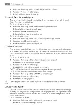 Page 101. Druk op de Mode-knop tot het indicatielampje Kinderslot knippert.
2. Druk op de OK-knop om te bevestigen.
3. Het indicatielampje Kinderslot gaat uit.
De functie Extra luchtvochtigheid
Als u de luchtvochtigheid in de koelkast wilt verhogen, dan raden we het gebruik van de
functie Extra luchtvochtigheid aan.
Om de functie aan te zetten:
1. Druk op de Mode-knop tot het bijbehorende pictogram verschijnt.
Het Extra luchtvochtigheid-lampje knippert.
2. Druk op de toets OK om te bevestigen.
Het Extra...