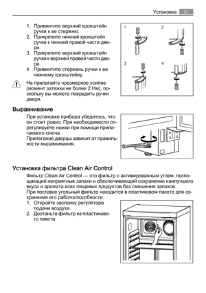 Page 511. Привинтите верхний кронштейн
ручки к ее стержню.
2. Прикрепите нижний кронштейн
ручки к нижней правой части две‐
ри.
3. Прикрепите верхний кронштейн
ручки к верхней правой части две‐
ри.
4. Привинтите стержень ручки к ее
нижнему кронштейну.
Не прилагайте чрезмерное усилие
(момент затяжки не более 2 Нм), по‐
скольку вы можете повредить ручки
двери.
Выравнивание
При установке прибора убедитесь, что
он стоит ровно. При необходимости от‐
регулируйте ножки при помощи прила‐
гаемого ключа.
Прилегание дверцы...