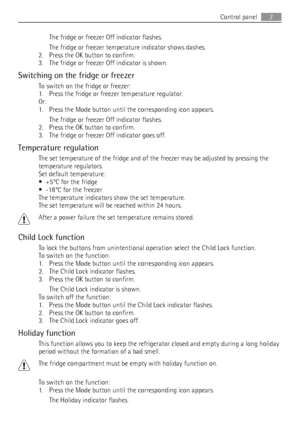 Page 7The fridge or freezer Off indicator flashes.
The fridge or freezer temperature indicator shows dashes.
2. Press the OK button to confirm.
3. The fridge or freezer Off indicator is shown.
Switching on the fridge or freezer
To switch on the fridge or freezer:
1. Press the fridge or freezer temperature regulator.
Or:
1. Press the Mode button until the corresponding icon appears.
The fridge or freezer Off indicator flashes.
2. Press the OK button to confirm.
3. The fridge or freezer Off indicator goes off....