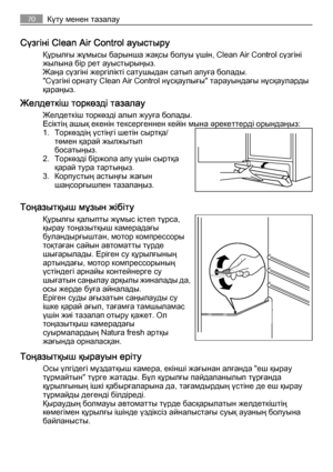 Page 70Сүзгіні Clean Air Control ауыстыру
Құрылғы жұмысы барынша жақсы болуы үшін, Clean Air Control сүзгіні
жылына бір рет ауыстырыңыз.
Жаңа сүзгіні жергілікті сатушыдан сатып алуға болады.
"Сүзгіні орнату Clean Air Control нұсқаулығы" тарауындағы нұсқауларды
қараңыз.
Желдеткіш торкөзді тазалау
Желдеткіш торкөзді алып жууға болады.
Есіктің ашық екенін тексергеннен кейін мына әрекеттерді орындаңыз:
1. Торкөздің үстіңгі шетін сыртқа/
төмен қарай жылжытып
босатыңыз.
2. Торкөзді біржола алу үшін сыртқа...