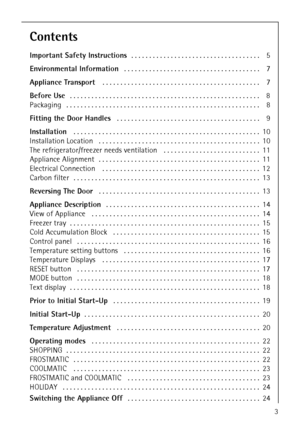 Page 3818 36 55-00/33
Contents
Important Safety Instructions. . . . . . . . . . . . . . . . . . . . . . . . . . . . . . . . . . . . 5
Environmental Information. . . . . . . . . . . . . . . . . . . . . . . . . . . . . . . . . . . . . . 7
Appliance Transport . . . . . . . . . . . . . . . . . . . . . . . . . . . . . . . . . . . . . . . . . . . . 7
Before Use. . . . . . . . . . . . . . . . . . . . . . . . . . . . . . . . . . . . . . . . . . . . . . . . . . . . . 8
Packaging . . . . . . . . . . . . . . . . . . . ....