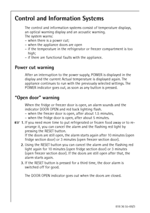 Page 2626818 36 55-00/3
Control and Information Systems
The control and information systems consist of temperature displays, 
an optical warning display and an acoustic warning.
The system warns:
– when there is a power cut;
– when the appliance doors are open 
– if the temperature in the refrigerator or freezer compartment is too 
high;
– if there are functional faults with the appliance.
Power cut warning 
After an interruption to the power supply, POWER is displayed in the 
display and the current Actual...