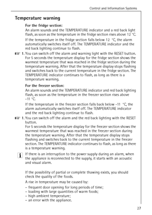 Page 27Control and Information Systems
818 36 55-00/327
Temperature warning
For the fridge section:
An alarm sounds and the TEMPERATURE indicator and a red back light 
flash, as soon as the temperature in the fridge section rises above 12 °C. 
If the temperature in the fridge section falls below 12  °C, the alarm 
automatically switches itself off. The TEMPERATURE indicator and the 
red back lighting continue to flash. 
0 1.You can switch off the alarm and warning light with the RESET button. 
For 5 seconds the...