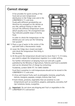 Page 3232818 36 55-00/3
Correct storage
A fan provides for quick cooling of the 
food and an even temperature 
distribution in the fridge zone and in the 
LONGFRESH 0 °C cold zone. 
Foods with different perishability can 
therefore be arranged on the shelves as 
you like, without having to take into 
account the different temperature zones 
which usually occur. The arrangement (see 
fig.) indicates possible ways of storing 
food.
In order to check the temperature on the 
shelves you can carry out the following...