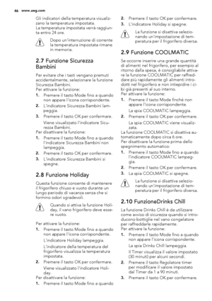 Page 46Gli indicatori della temperatura visualiz-
zano la temperatura impostata.
La temperatura impostata verrà raggiun-
ta entro 24 ore.
Dopo un'interruzione di corrente
la temperatura impostata rimane
in memoria.
2.7 Funzione Sicurezza
Bambini
Per evitare che i tasti vengano premuti
accidentalmente, selezionare la funzione
Sicurezza Bambini.
Per attivare la funzione:
1.Premere il tasto Mode fino a quando
non appare l'icona corrispondente.
2.L'indicatore Sicurezza Bambini lam-
peggia.
3.Premere il...