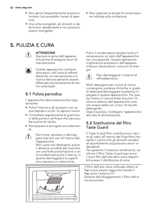 Page 52• Non aprire frequentemente la porta e
limitare il più possibile i tempi di aper-
tura;
• Una volta scongelati, gli alimenti si de-
teriorano rapidamente e non possono
essere ricongelati;• Non superare la durata di conservazio-
ne indicata sulla confezione.
5. PULIZIA E CURA
ATTENZIONE
Staccare la spina dell'apparec-
chio prima di eseguire lavori di
manutenzione.
Questo apparecchio contiene
idrocarburi nell'unità di raffred-
damento; la manutenzione e la
ricarica devono pertanto essere
effettuate...