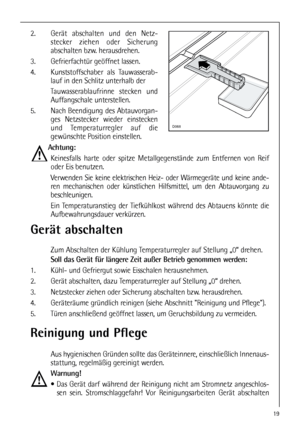 Page 1919
Reinigung und Pflege
Aus hygienischen Gründen sollte das Geräteinnere, einschließlich Innenaus-
stattung, regelmäßig gereinigt werden.
Warnung!
 Das Gerät darf während der Reinigung nicht am Stromnetz angeschlos-
sen sein. Stromschlaggefahr! Vor Reinigungsarbeiten Gerät abschalten
Gerät abschalten
Zum Abschalten der Kühlung Temperaturregler auf Stellung „0“ drehen.
Soll das Gerät für längere Zeit außer Betrieb genommen werden:
1.  Kühl- und Gefriergut sowie Eisschalen herausnehmen.
2. Gerät...