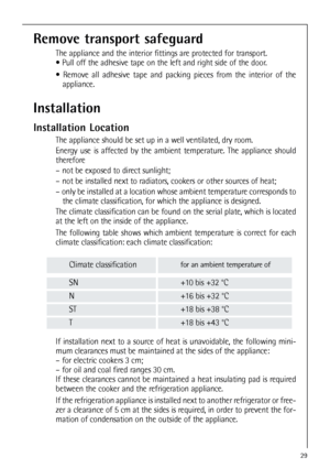 Page 2929
Installation
Installation Location
The appliance should be set up in a well ventilated, dry room.
Energy use is affected by the ambient temperature. The appliance should
therefore
– not be exposed to direct sunlight;
– not be installed next to radiators, cookers or other sources of heat;
– only be installed at a location whose ambient temperature corresponds to
the climate classification, for which the appliance is designed.
The climate classification can be found on the serial plate, which is...