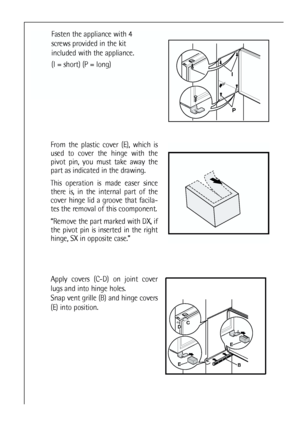 Page 3232
Apply covers (C-D) on joint cover
lugs and into hinge holes.
Snap vent grille (B) and hinge covers
(E) into position.
BE
E
DC
Fasten the appliance with 4
screws provided in the kit
included with the appliance. 
(I = short) (P = long) 
I
P
From the plastic cover (E), which is
used to cover the hinge with the
pivot pin, you must take away the
part as indicated in the drawing.
This operation is made easer since
there is, in the internal part of the
cover hinge lid a groove that facila-
tes the removal of...