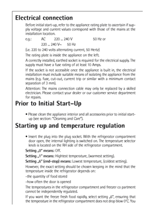 Page 3636
Prior to Initial Start–Up
 Please clean the appliance interior and all accessories prior to initial start-
up (see section: “Cleaning and Care”).
Electrical connection
Before initial start-up, refer to the appliance rating plate to ascertain if sup-
ply voltage and current values correspond with those of the mains at the
installation location.
e.g.:  AC 220 ... 240 V 50 Hz or
220 ... 240 V~ 50 Hz
(i.e. 220 to 240 volts alternating current, 50 Hertz)
The rating plate is inside the appliance on the...